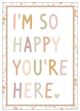 I’m So Happy You’re Here Positive Poster